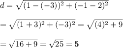 d= \sqrt{(1-(-3))^2+(-1-2)^2}  \\  \\ = \sqrt{(1+3)^2+(-3)^2} = \sqrt{(4)^2+9}  \\  \\ = \sqrt{16+9} = \sqrt{25} =\bold{5}