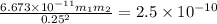 \frac{6.673 \times 10^{-11} m_{1}m_{2}}{0.25^{2}} =2.5 \times 10^{-10}