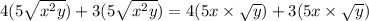 4(5 \sqrt{ {x}^{2}y } ) + 3(5 \sqrt{ {x}^{2} y} ) = 4(5 x\times  \sqrt{y}   ) + 3(5 x \times  \sqrt{y}  )