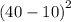 \left ( 40-10\right )^2