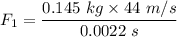 F_1=\dfrac{0.145\ kg\times 44\ m/s}{0.0022\ s}