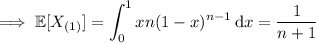 \implies\mathbb E[X_{(1)}]=\displaystyle\int_0^1xn(1-x)^{n-1}\,\mathrm dx=\frac1{n+1}