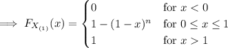 \implies F_{X_{(1)}}(x)=\begin{cases}0&\text{for }x1\end{cases}