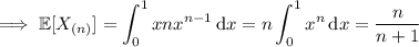 \implies\mathbb E[X_{(n)}]=\displaystyle\int_0^1xnx^{n-1}\,\mathrm dx=n\int_0^1x^n\,\mathrm dx=\frac n{n+1}