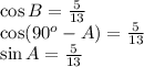 \cos B=\frac{5}{13} \\ \cos (90^o-A)=\frac{5}{13} \\ \sin A=\frac{5}{13} \\