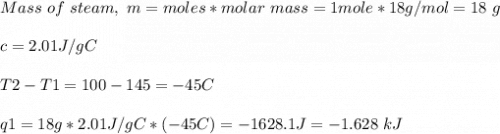 Mass\ of\ steam,\ m = moles*molar\ mass= 1 mole*18 g/mol= 18\ g\\\\c = 2.01 J/gC\\\\T2-T1 = 100-145 = -45 C\\\\q1 = 18 g*2.01J/gC *(-45C) = -1628.1J= -1.628\ kJ