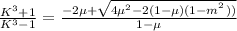 \frac{K^{3}+1}{K^{3}-1}= \frac{-2\mu +\sqrt{4\mu^{2}-2(1-\mu)(1-m^{^{2}}))}}{1-\mu}