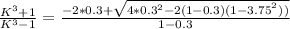 \frac{K^{3}+1}{K^{3}-1}= \frac{-2*0.3 +\sqrt{4*0.3^{2}-2(1-0.3)(1-3.75^{^{2}}))}}{1-0.3}