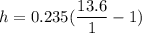 h=0.235(\dfrac{13.6}{1}-1)