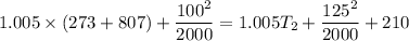 1.005\times (273+807)+\dfrac{100^2}{2000}=1.005T_2+\dfrac{125^2}{2000}+210
