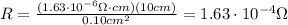 R= \frac{(1.63 \cdot 10^{-6} \Omega \cdot cm)(10 cm)}{0.10 cm^2}=1.63 \cdot 10^{-4} \Omega