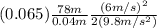 (0.065)\frac{78 m}{0.04 m}\frac{(6m/s)^{2} }{2(9.8m/s^{2}) }