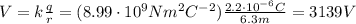 V=k \frac{q}{r}=(8.99 \cdot 10^9 Nm^2 C^{-2})  \frac{2.2 \cdot 10^{-6} C}{6.3 m}=3139 V