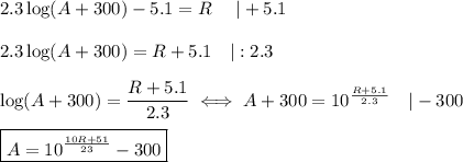 2.3\log(A+300)-5.1=R\ \ \ \ |+5.1\\\\2.3\log(A+300)=R+5.1\ \ \ |:2.3\\\\\log(A+300)=\dfrac{R+5.1}{2.3}\iff A+300=10^{\frac{R+5.1}{2.3}}\ \ \ |-300\\\\\boxed{A=10^{\frac{10R+51}{23}}-300}