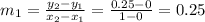 m_1=\frac{y_2-y_1}{x_2-x_1}=\frac{0.25-0}{1-0}=0.25