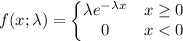 f(x;\lambda)= \left\{\begin{matrix} \lambda e^{-\lambda x}& x\geq 0 \\0 & x< 0\end{matrix}\right.