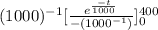 (1000)^{-1}[\frac{e^{\frac{-t}{1000}}}{-(1000^{-1})}]^{400}_0