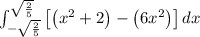 \int_{-\sqrt{\frac{2}{5}}}^{\sqrt{\frac{2}{5}}}\left [ \left ( x^2+2\right )-\left ( 6x^2\right ) \right ]dx