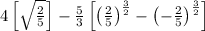 4\left [ \sqrt{\frac{2}{5}} \right ]-\frac{5}{3}\left [ \left ( \frac{2}{5}\right )^\frac{3}{2}-\left ( -\frac{2}{5}\right )^\frac{3}{2} \right ]