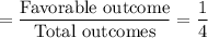 =\dfrac{\text{Favorable outcome}}{\text{Total outcomes}}=\dfrac{1}{4}