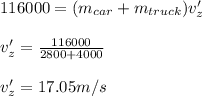 116000=(m_{car}+m_{truck})v'_{z}\\\\v'_{z}=\frac{116000}{2800+4000}\\\\v'_{z}=17.05m/s