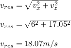 v_{res}=\sqrt{v_{x}^{2}+v_{z}^{2}}\\\\v_{res}=\sqrt{{6}^{2}+17.05^{2}}\\\\v_{res}=18.07m/s