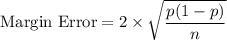 \text{Margin Error}=2\times \sqrt{\dfrac{p(1-p)}{n}}