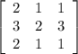 \left[\begin{array}{ccc}2&1&1\\3&2&3\\2&1&1\end{array}\right]
