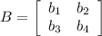 B=\left[\begin{array}{ccc}b_1&b_2\\b_3&b_4\end{array}\right]