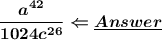 \boldsymbol {\dfrac{a^{42}}{1024c^{26}} \Leftarrow \underline{Answer}}