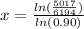 x= \frac{ln(\frac{5017}{6194})}{ln(0.90)}