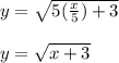 y= \sqrt{5( \frac{x}{5} )+3}  \\  \\ &#10;y= \sqrt{x+3}