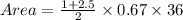 Area=\frac{1+2.5}{2}\times 0.67\times 36