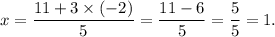 x=\dfrac{11+3\times(-2)}{5}=\dfrac{11-6}{5}=\dfrac{5}{5}=1.