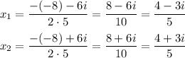 x_1=\dfrac{-(-8)-6i}{2\cdot5}=\dfrac{8-6i}{10}=\dfrac{4-3i}{5}\\\\x_2=\dfrac{-(-8)+6i}{2\cdot5}=\dfrac{8+6i}{10}=\dfrac{4+3i}{5}