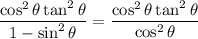 \dfrac{\cos^2\theta\tan^2\theta}{1-\sin^2\theta}=\dfrac{\cos^2\theta\tan^2\theta}{\cos^2\theta}