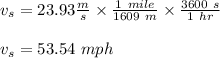 v_s = 23.93 \frac{m}{s} \times \frac{1 \ mile}{1609 \ m} \times \frac{3600 \ s}{1 \ hr} \\\\v_s = 53.54 \ mph