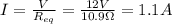 I= \frac{V}{R_{eq}}= \frac{12 V}{10.9 \Omega}=1.1 A