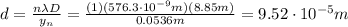 d= \frac{n \lambda D}{y_n}= \frac{(1)(576.3 \cdot 10^{-9} m)(8.85 m)}{0.0536 m}=9.52 \cdot 10^{-5} m