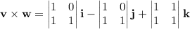 \mathbf v\times\mathbf w=\begin{vmatrix}1&0\\1&1\end{vmatrix}\mathbf i-\begin{vmatrix}1&0\\1&1\end{vmatrix}\mathbf j+\begin{vmatrix}1&1\\1&1\end{vmatrix}\mathbf k