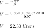 V = \frac{nRT}{P} \\\\V = \frac{0.85 \times 0.082057\times 310}{0.97} \\\\V = 22.30 \ liters