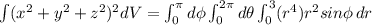 \int (x^{2}+y^{2}+z^{2})^{2} dV = \int_{0}^{ \pi } d\phi \int_{0}^{2 \pi }d\theta \int_{0}^{3} (r^{4})r^{2} sin\phi  \,dr