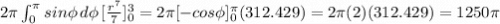 2 \pi  \int_{0}^{ \pi } sin \phi \, d\phi \,  [ \frac{r^{7}}{7} ]_{0}^{3} = 2 \pi [-cos\phi]_{0 }^{ \pi } (312.429) = 2 \pi (2)(312.429) = 1250 \pi