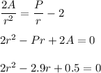 \dfrac{2A}{r^{2}}=\dfrac{P}{r}-2\\\\2r^{2}-Pr+2A=0\\\\2r^{2}-2.9r+0.5=0