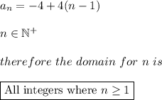 a_n=-4+4(n-1)\\\\n\in\mathbb{N^+}\\\\therefore\ the\ domain\ for\ n\ is\\\\\boxed{\text{All integers where}\ n\geq1}