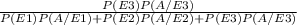 \frac{P(E3)P(A/E3)}{P(E1)P(A/E1) + P(E2)P(A/E2) + P(E3)P(A/E3) }