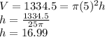 V=1334.5=\pi (5)^2 h\\ h=\frac{1334.5}{25 \pi}\\ h=16.99