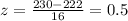 z= \frac{230-222}{16}=0.5