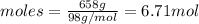moles = \frac{658g}{98g/mol} = 6.71 mol
