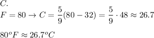 C.\\F=80\to C=\dfrac{5}{9}(80-32)=\dfrac{5}{9}\cdot48\approx26.7\\\\80^oF\approx26.7^oC